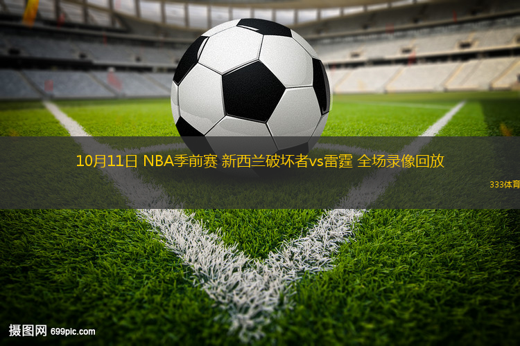 10月11日 NBA季前賽 新西蘭破壞者vs雷霆 全場(chǎng)錄像回放