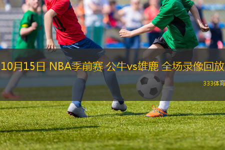 10月15日 NBA季前賽 公牛vs雄鹿 全場錄像回放