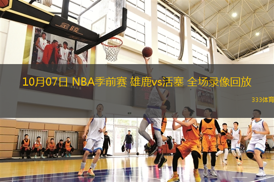 10月07日 NBA季前賽 雄鹿vs活塞 全場錄像回放